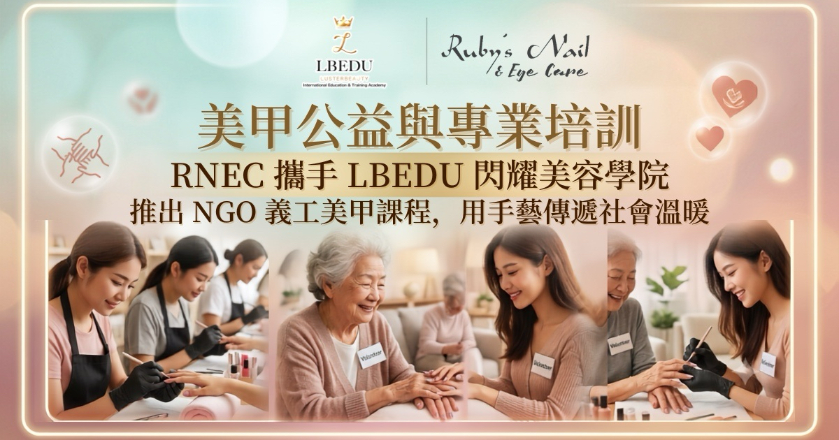 美甲公益與專業培訓 | RNEC 攜手 LBEDU 閃耀美容學院：推出 NGO 義工美甲課程，用手藝傳遞社會溫暖